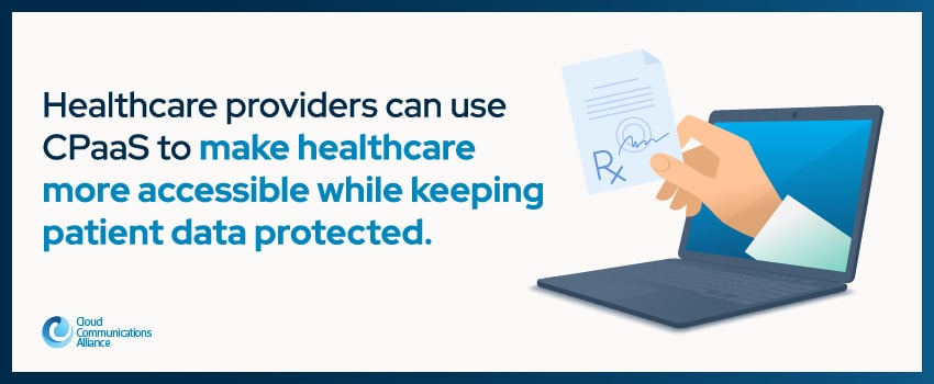 Healthcare providers can use CPaaS to make healthcare more accessible while keeping patient data protected.