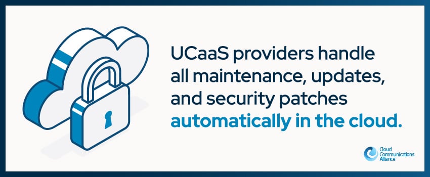 UCaaS providers handle all maintenance, updates, and security patches automatically in the cloud.