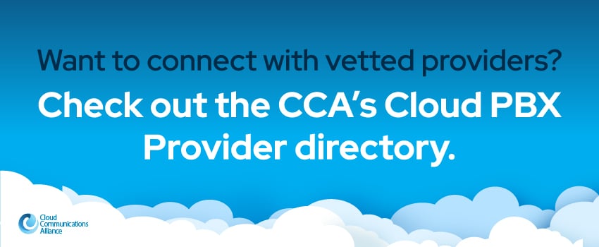 Want to connect with vetted providers? Check out the CCA’s Cloud PBX Provider directory.