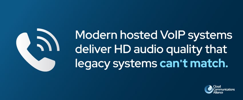 Modern hosted VoIP systems deliver HD audio quality that legacy systems can't match.