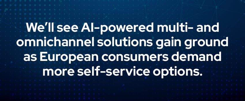 We'll see AI-powered multi- and omnichannel solutions gain ground as European consumers demand more self-service options.